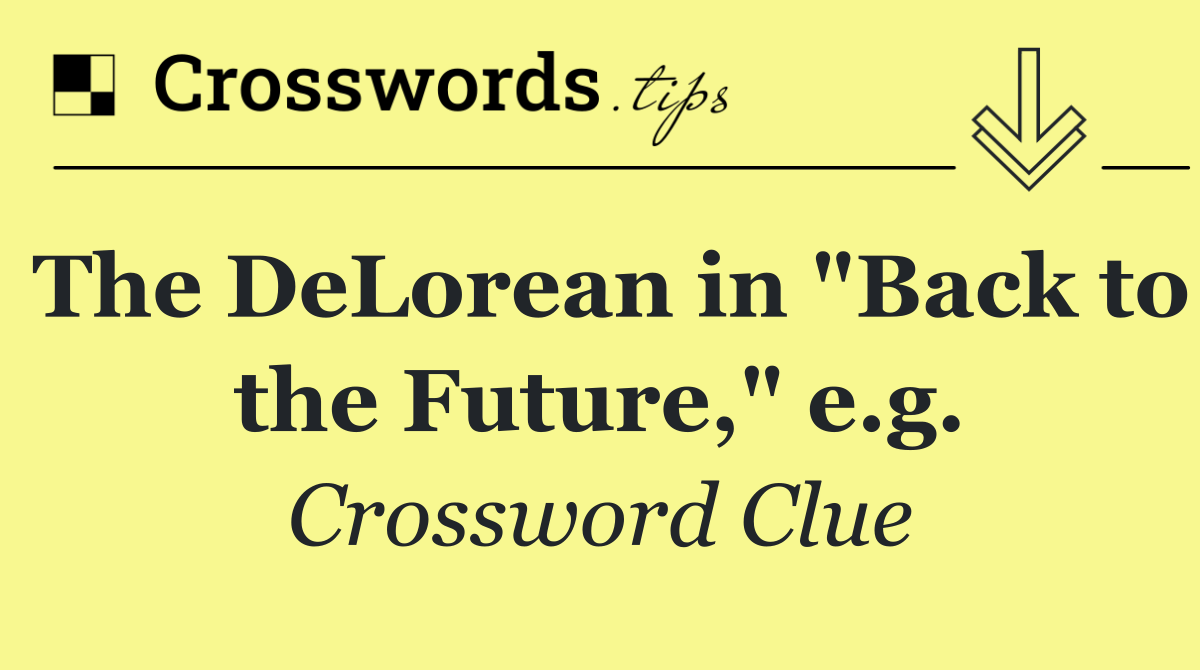 The DeLorean in "Back to the Future," e.g.