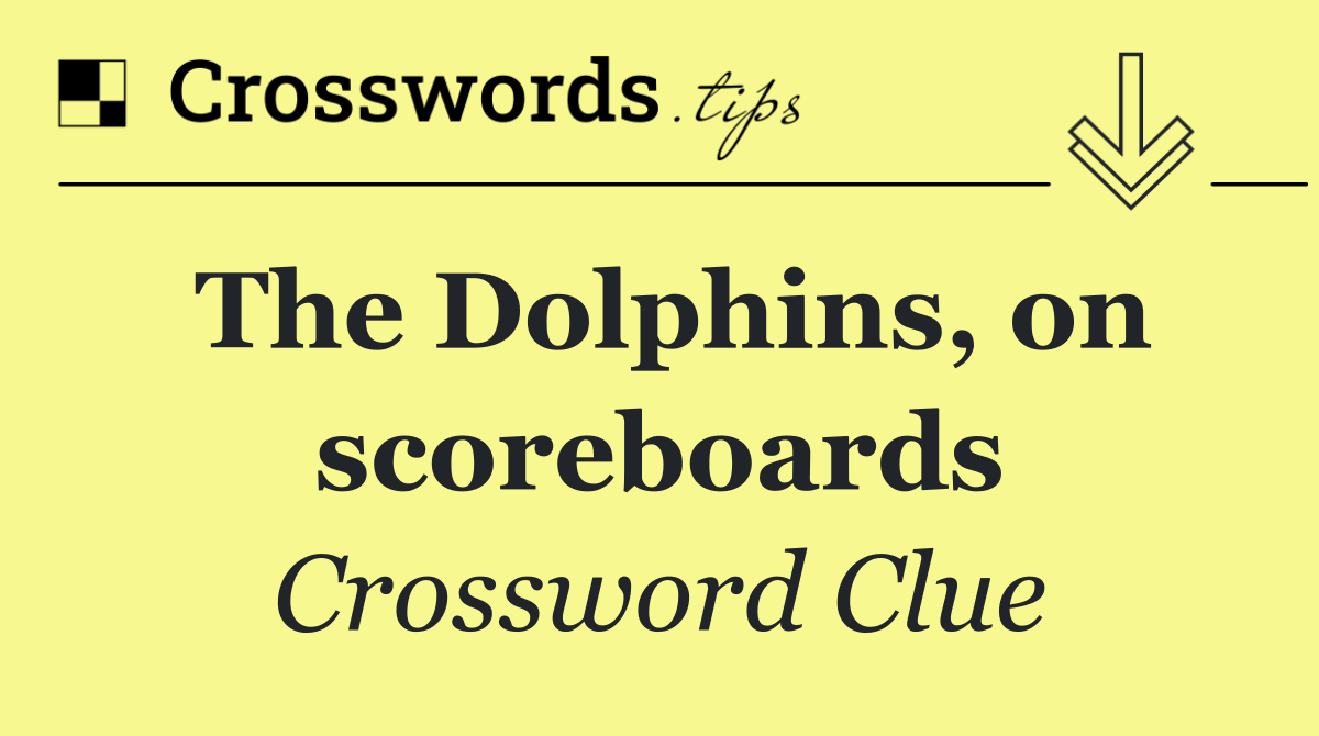 The Dolphins, on scoreboards