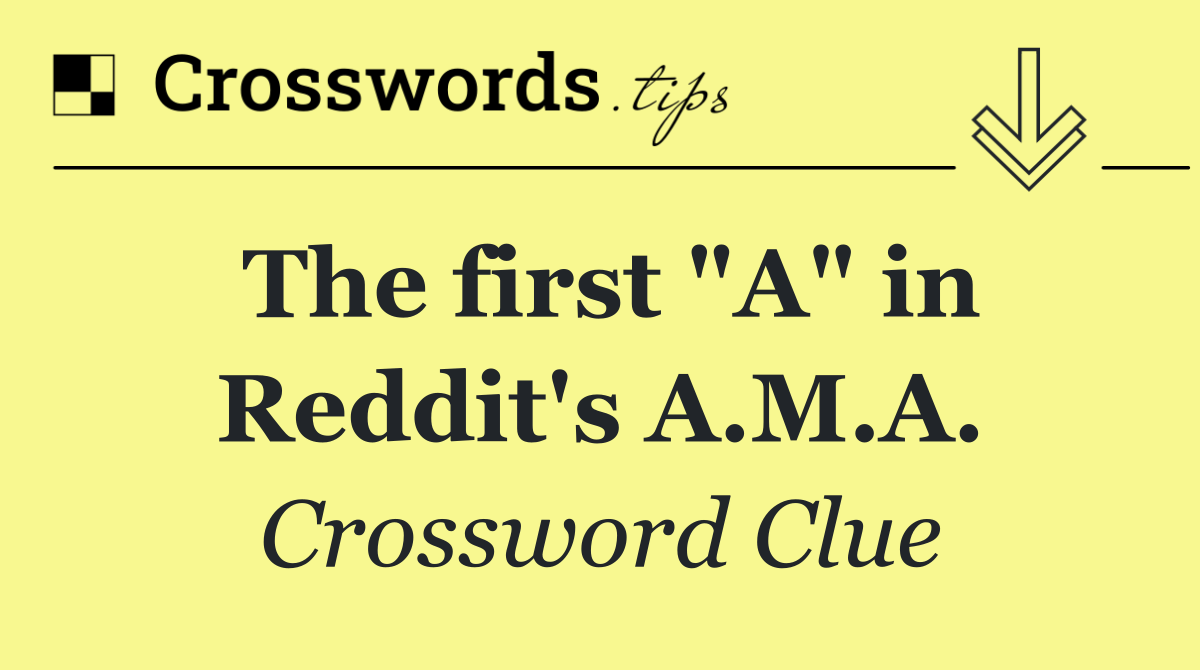 The first "A" in Reddit's A.M.A.