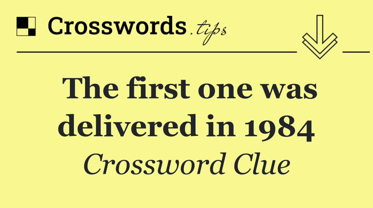 The first one was delivered in 1984