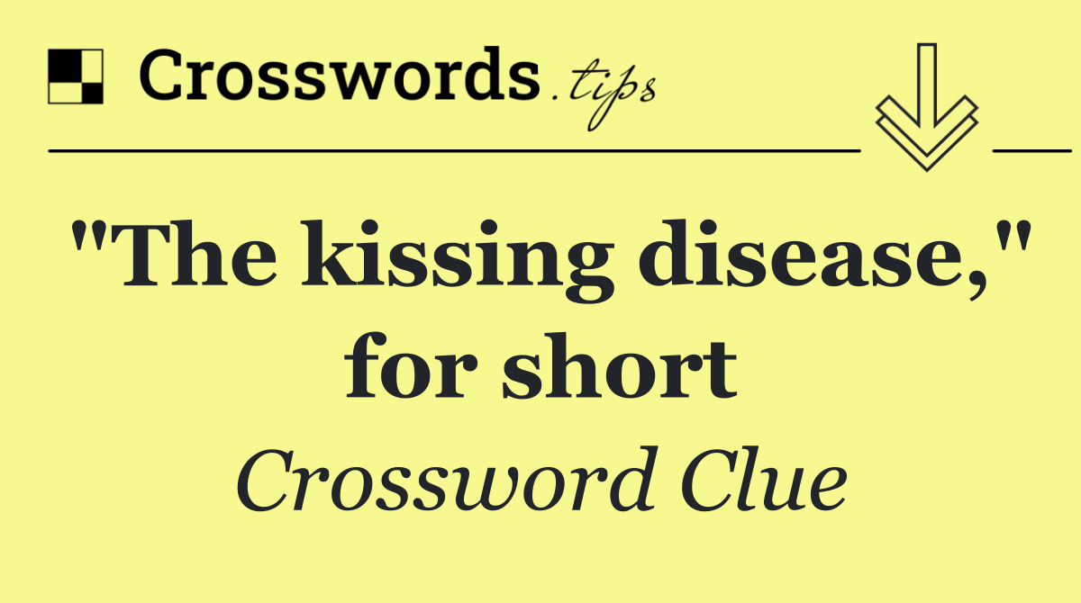 "The kissing disease," for short