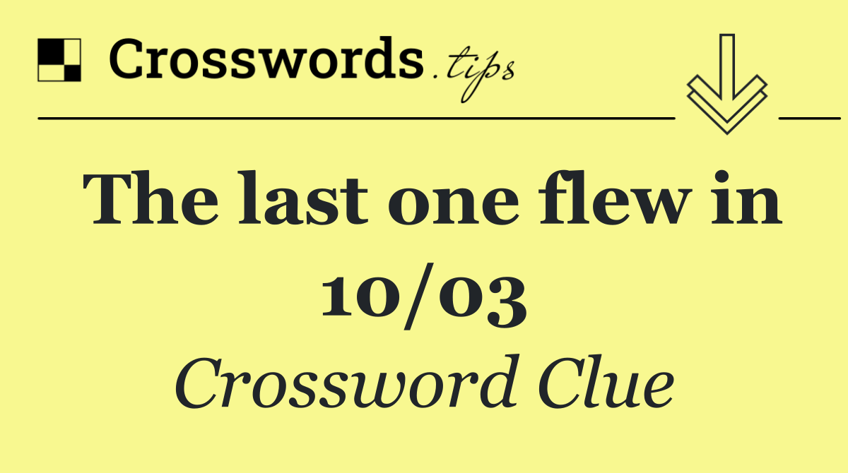 The last one flew in 10/03