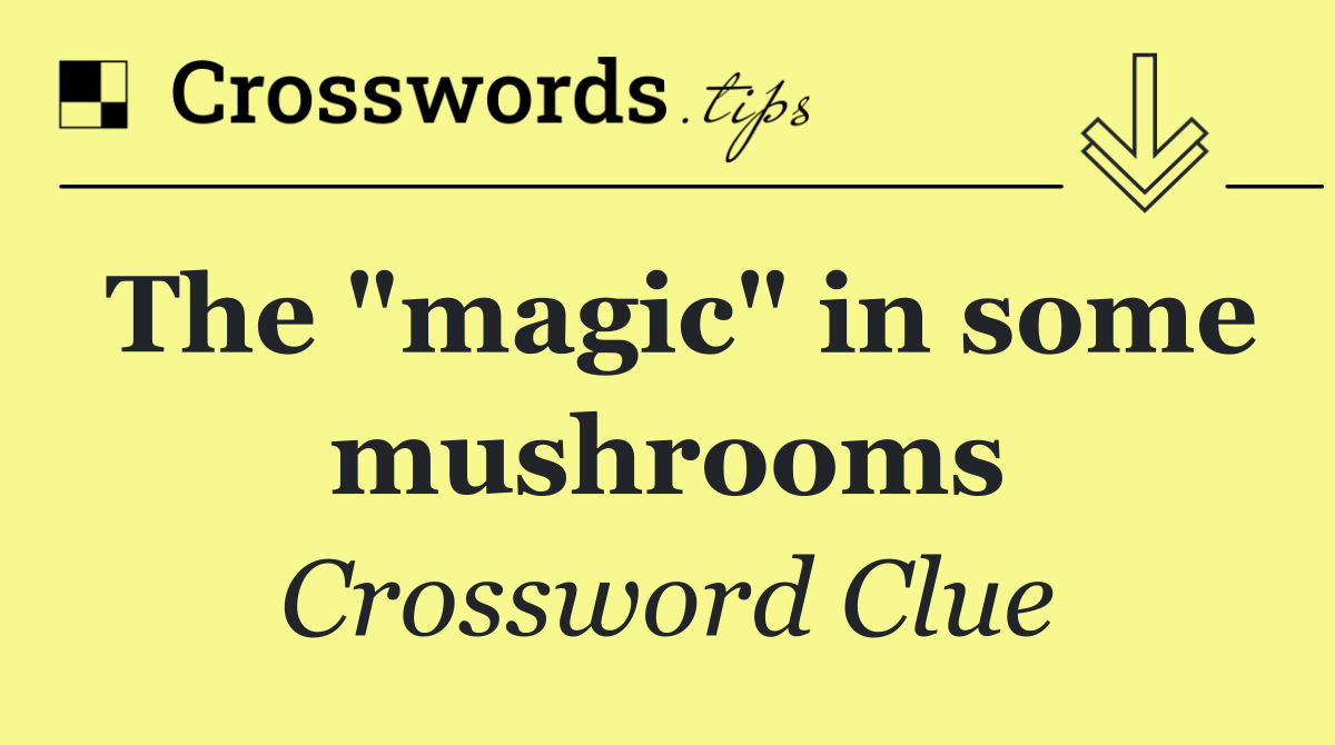 The "magic" in some mushrooms