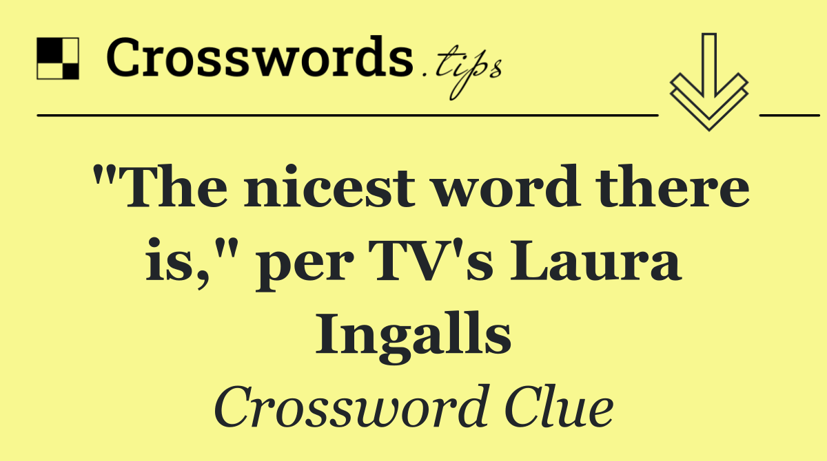 "The nicest word there is," per TV's Laura Ingalls