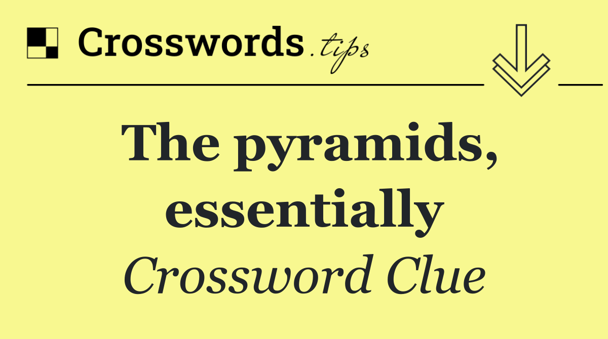 The pyramids, essentially