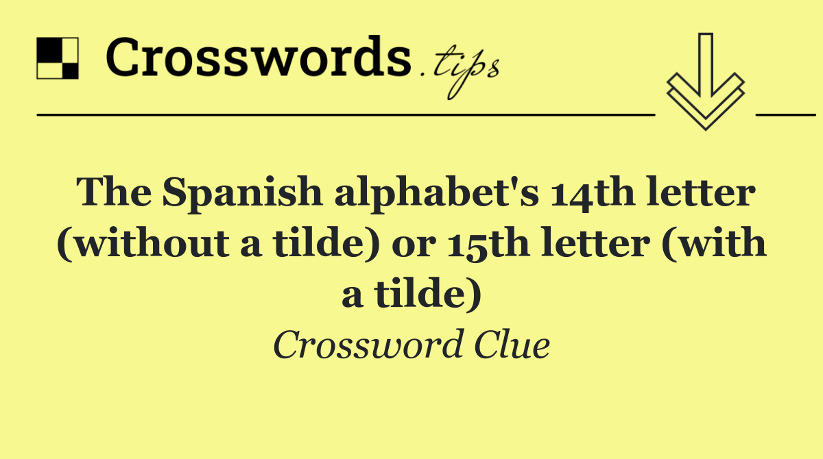 The Spanish alphabet's 14th letter (without a tilde) or 15th letter (with a tilde)