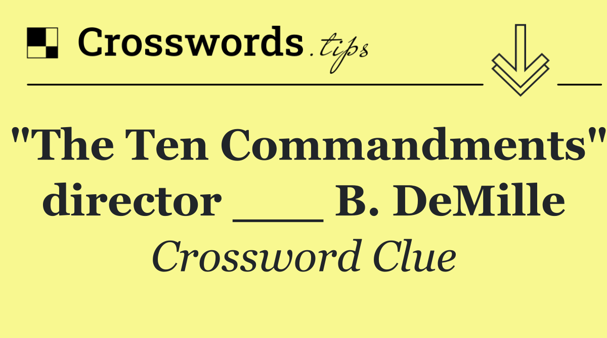 "The Ten Commandments" director ___ B. DeMille