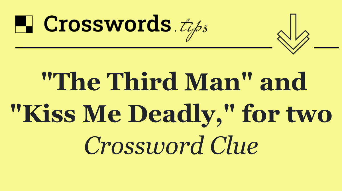"The Third Man" and "Kiss Me Deadly," for two