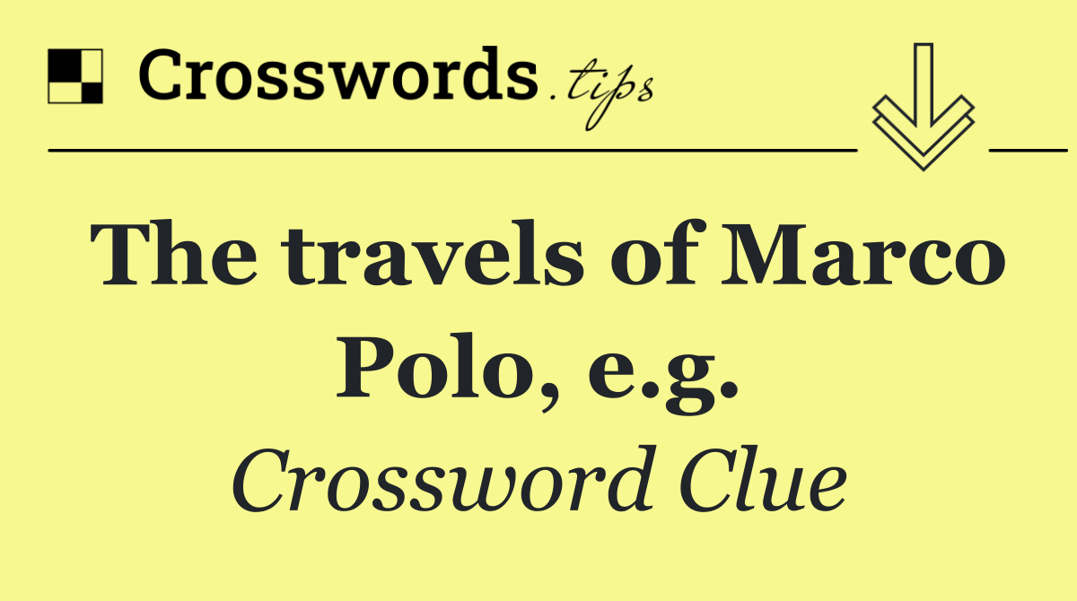 The travels of Marco Polo, e.g.