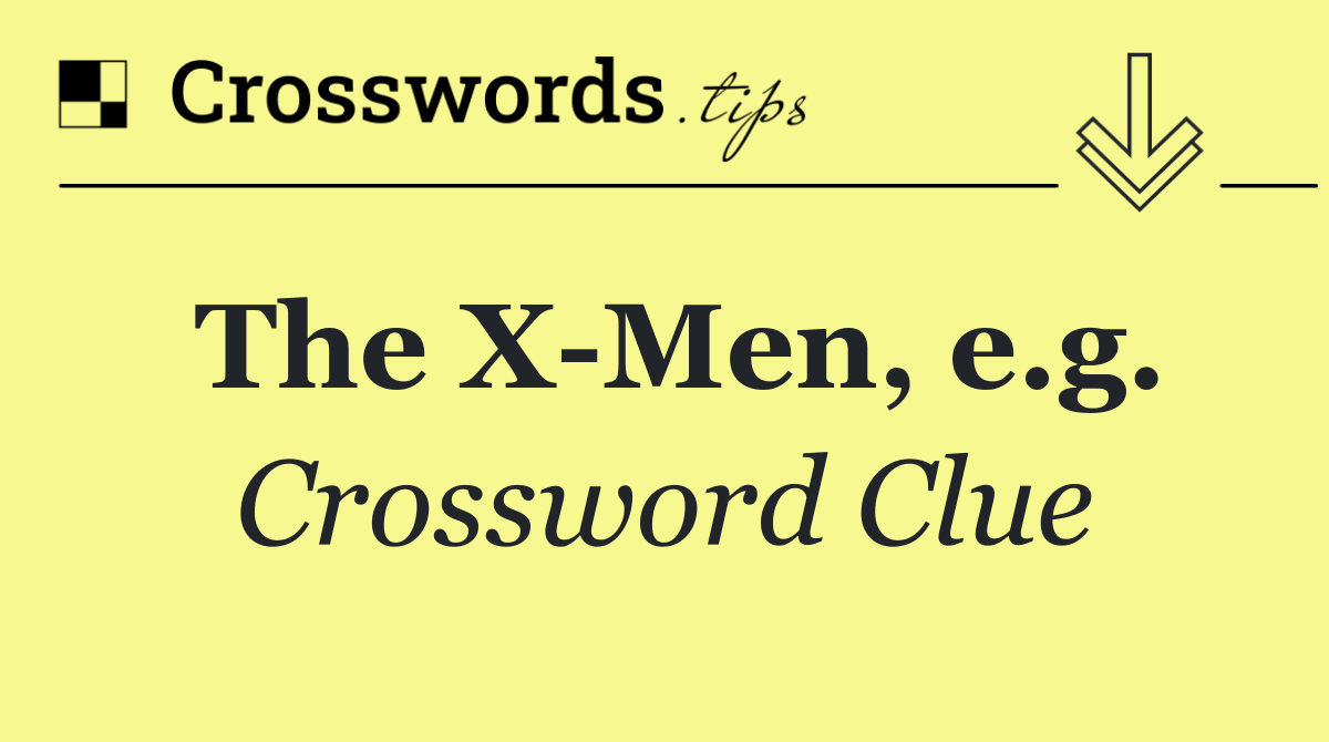 The X Men, e.g.