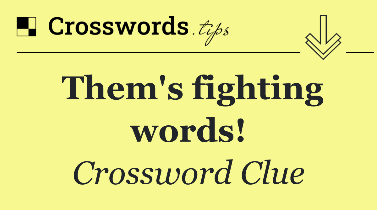Them's fighting words!
