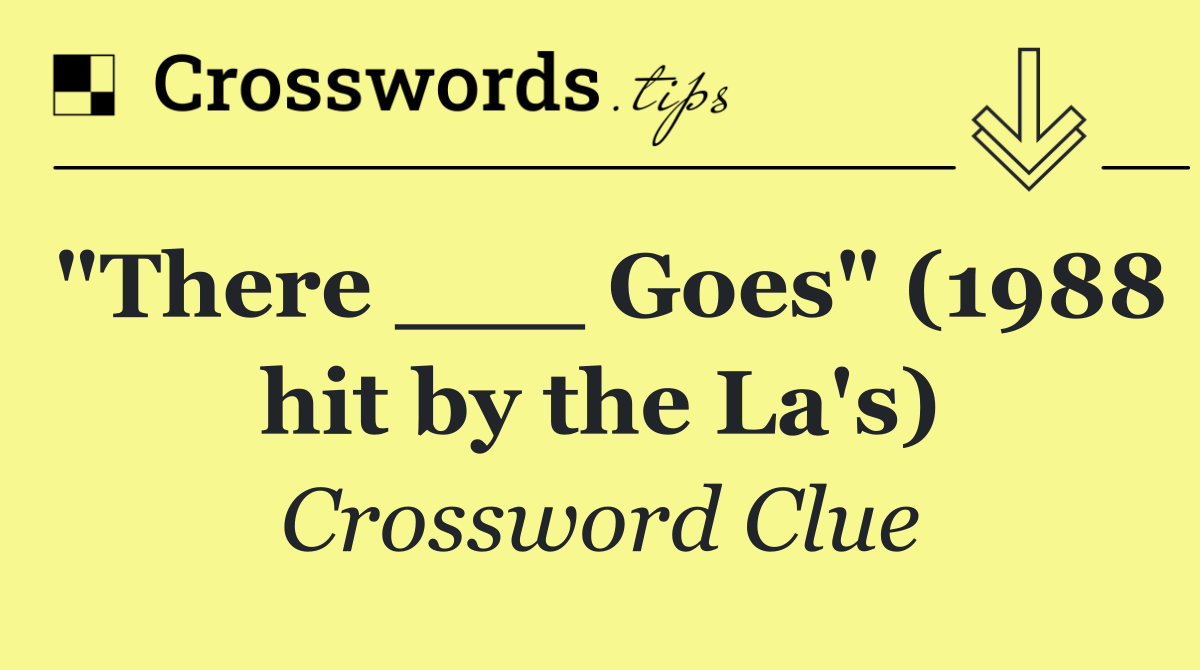 "There ___ Goes" (1988 hit by the La's)