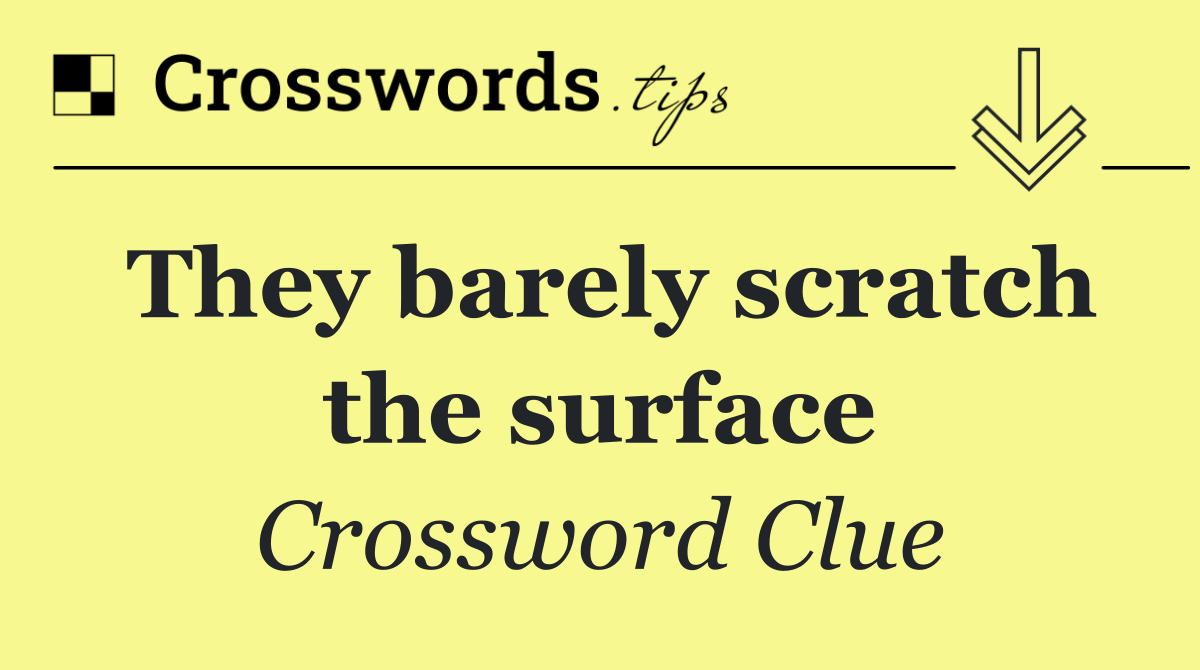 They barely scratch the surface