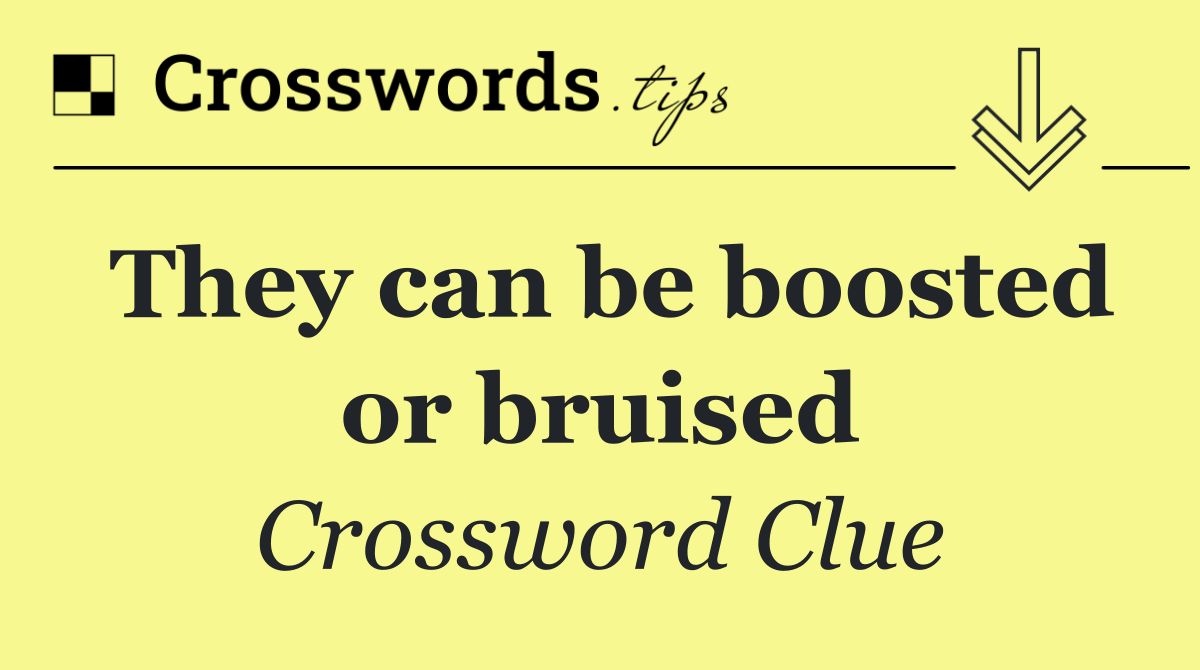 They can be boosted or bruised