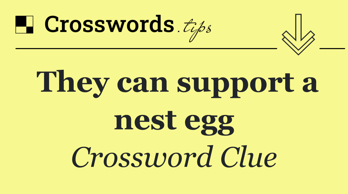They can support a nest egg