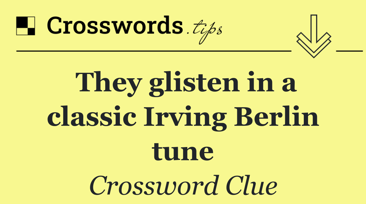 They glisten in a classic Irving Berlin tune