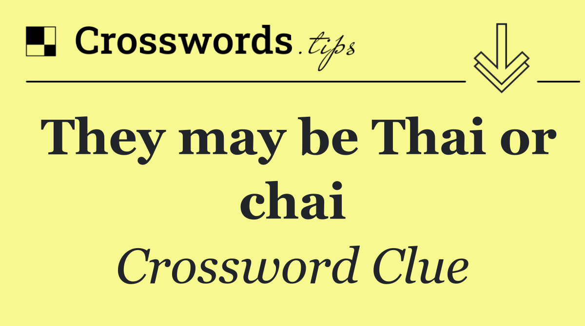 They may be Thai or chai