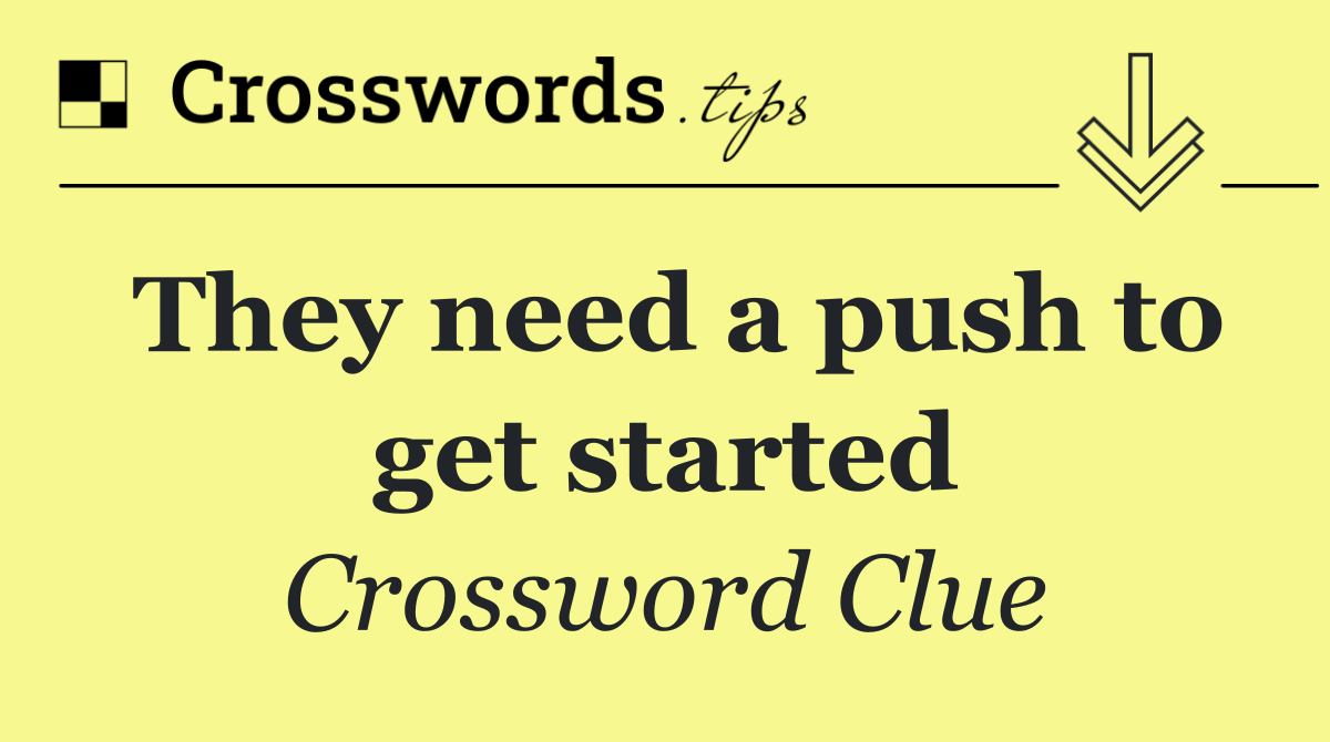 They need a push to get started