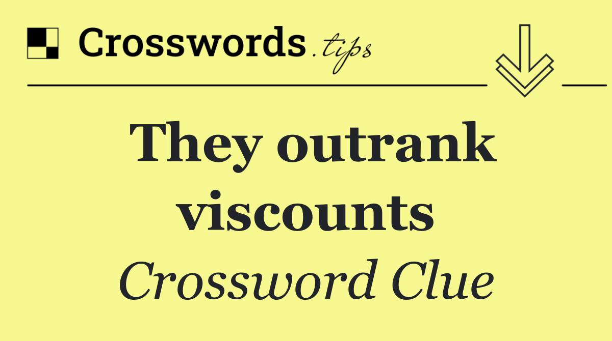 They outrank viscounts