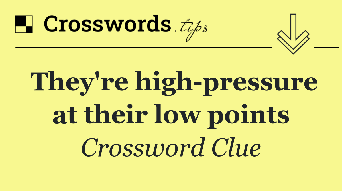 They're high pressure at their low points