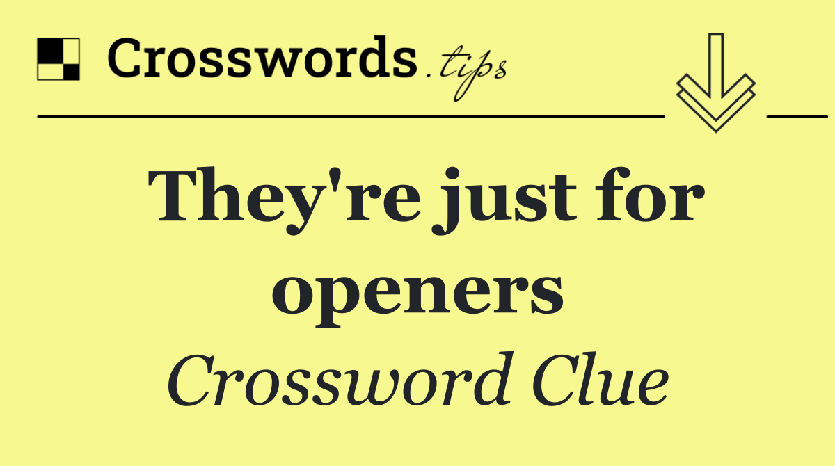 They're just for openers