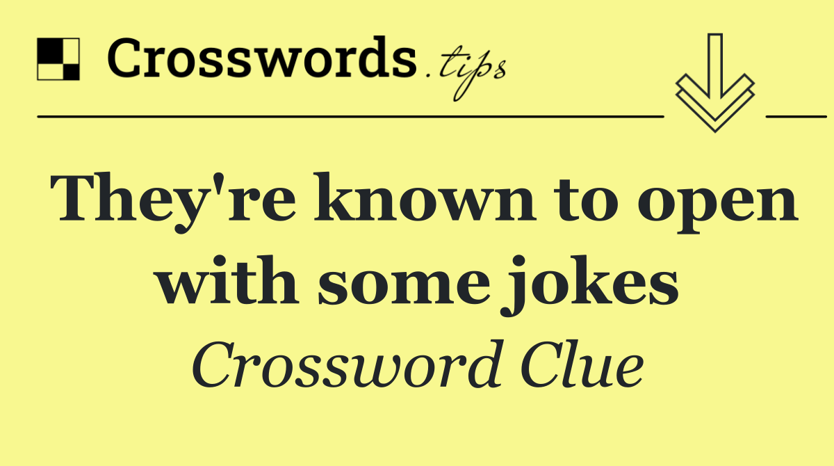 They're known to open with some jokes