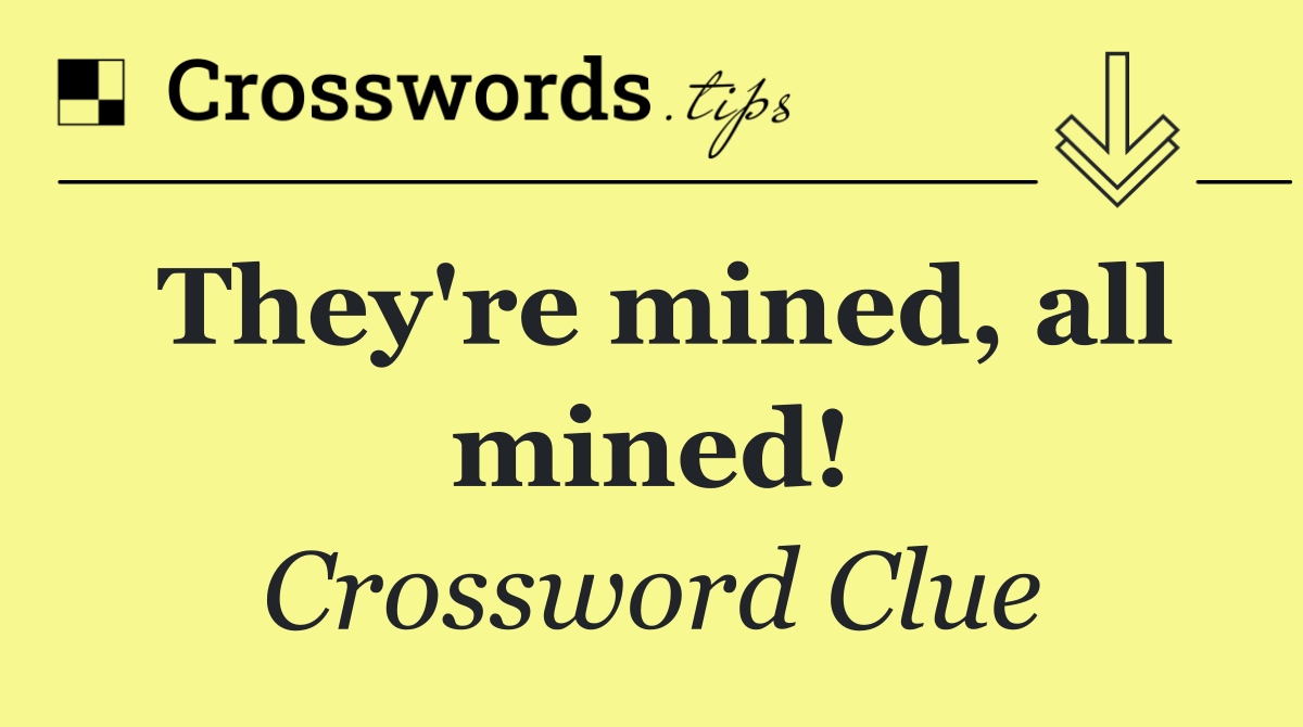 They're mined, all mined!
