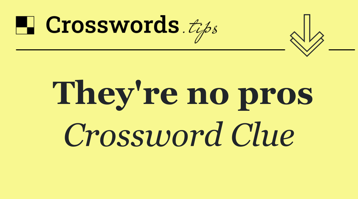 They're no pros