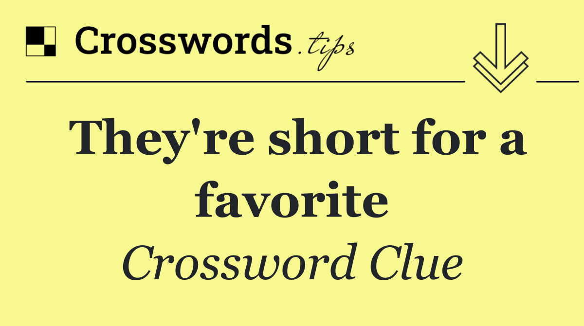 They're short for a favorite