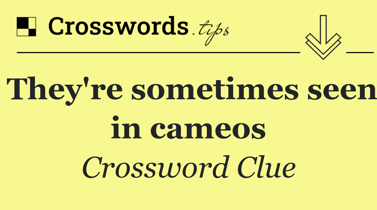 They're sometimes seen in cameos