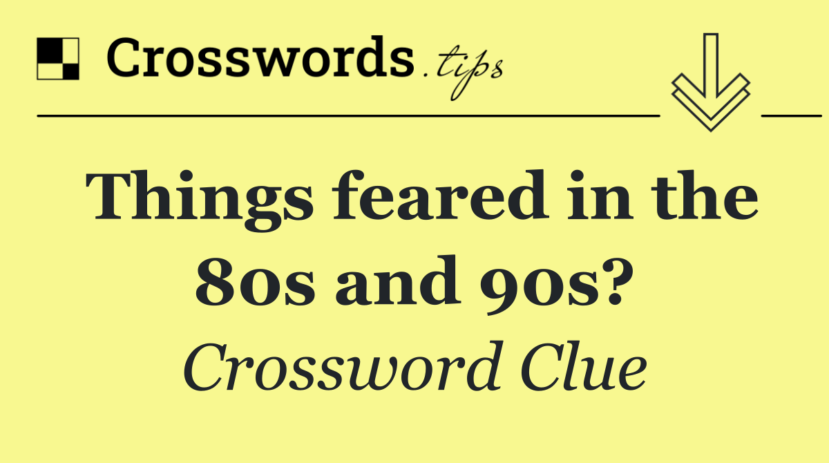 Things feared in the 80s and 90s?