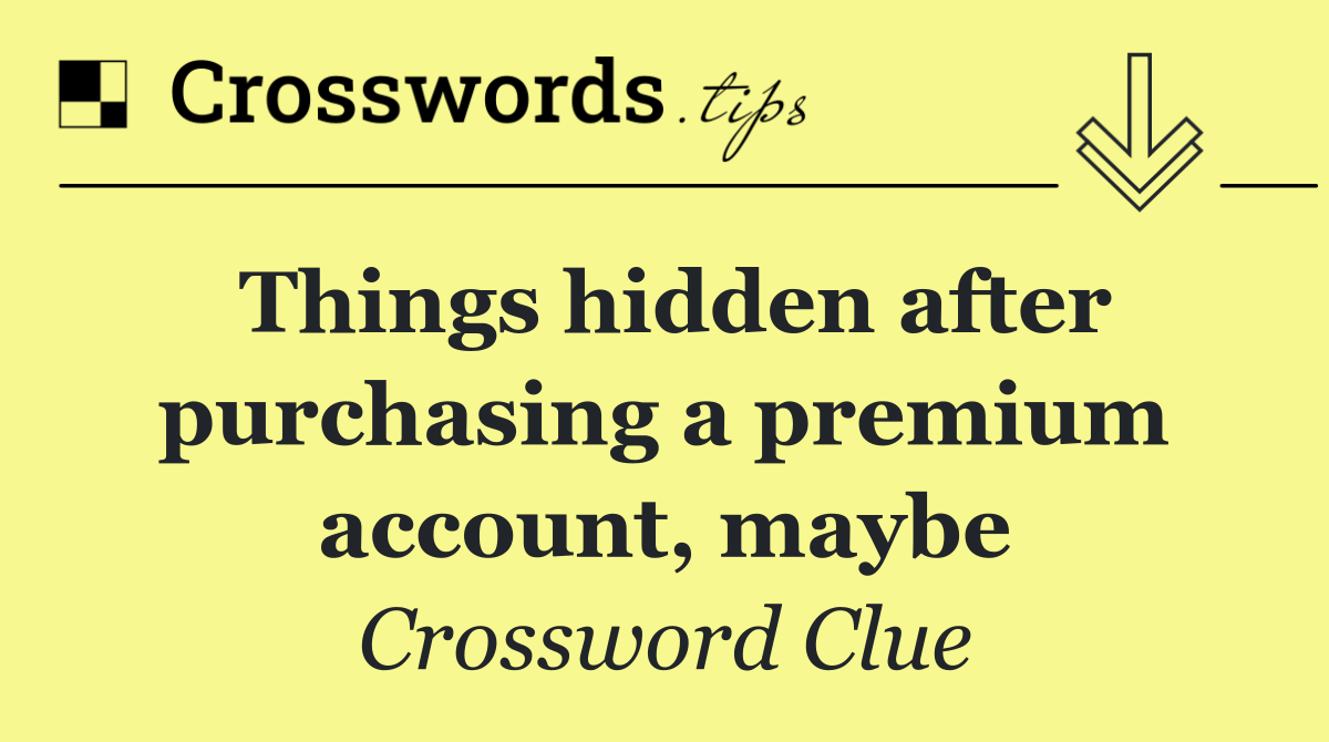 Things hidden after purchasing a premium account, maybe