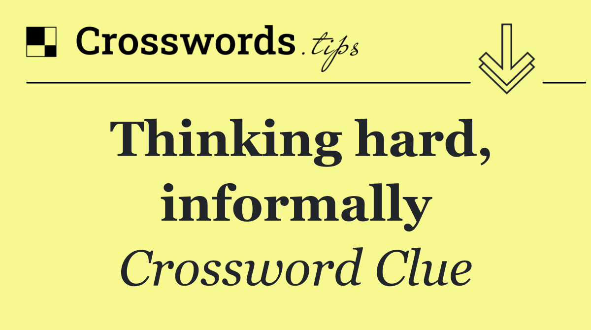 Thinking hard, informally