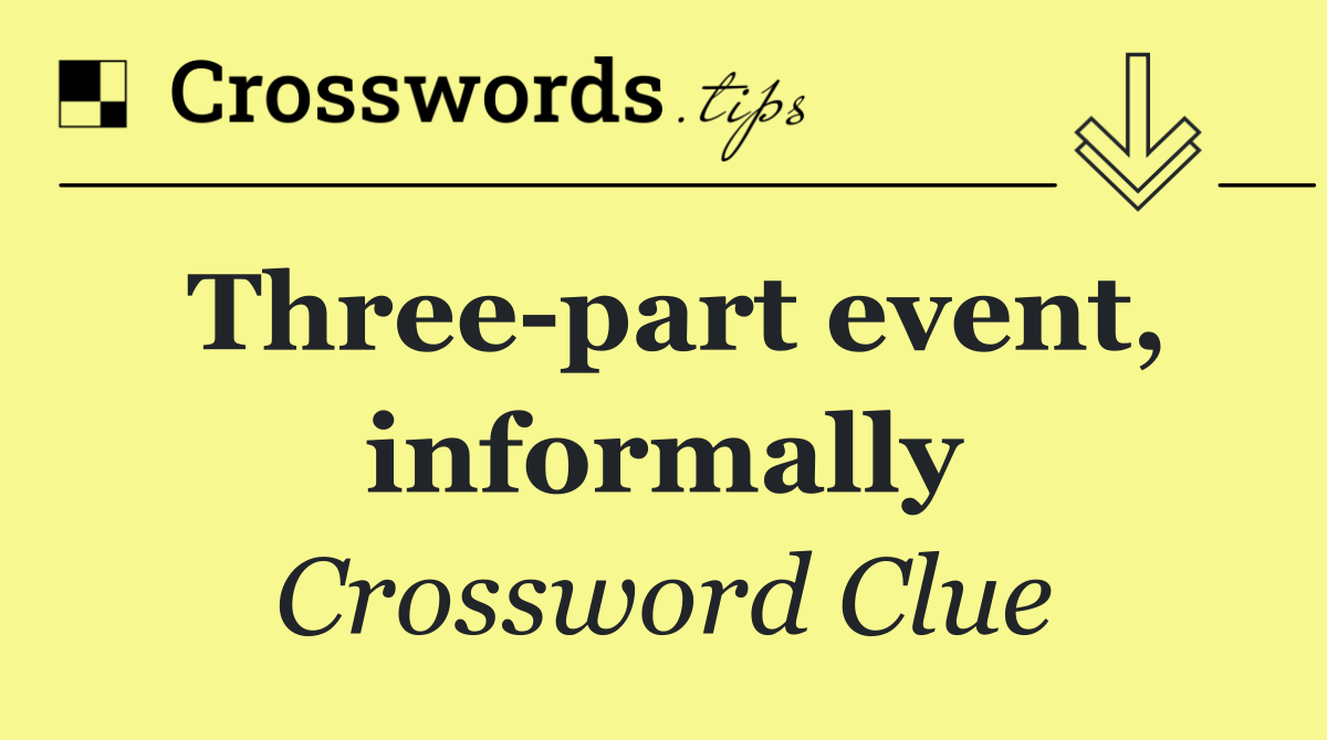 Three part event, informally