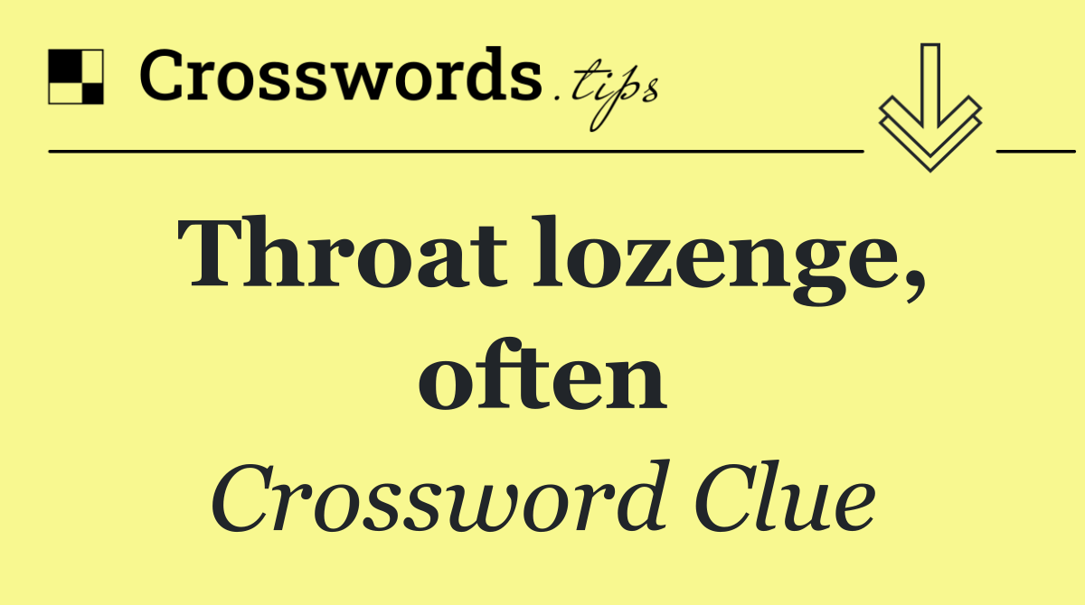 Throat lozenge, often