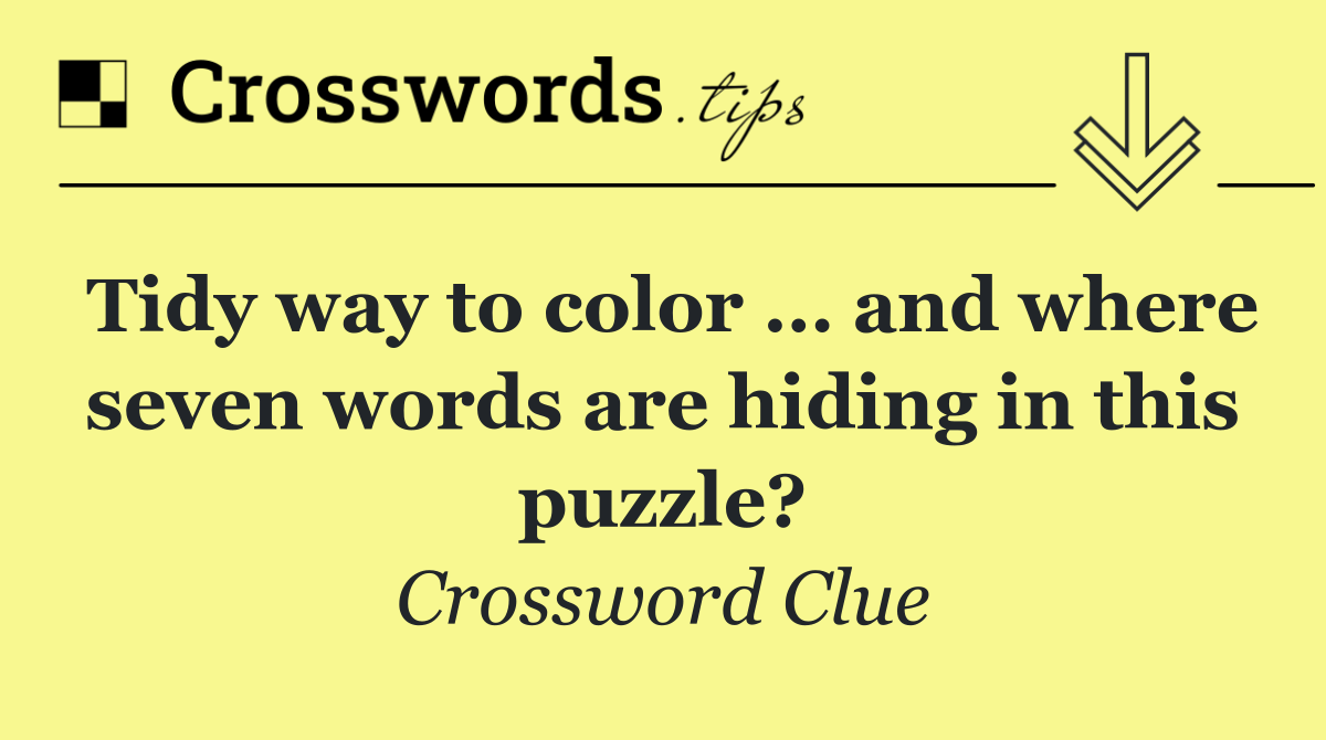 Tidy way to color … and where seven words are hiding in this puzzle?