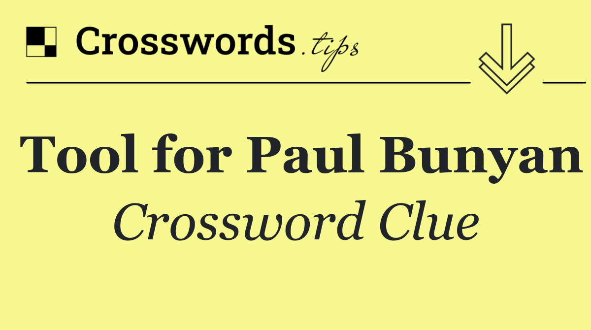 Tool for Paul Bunyan