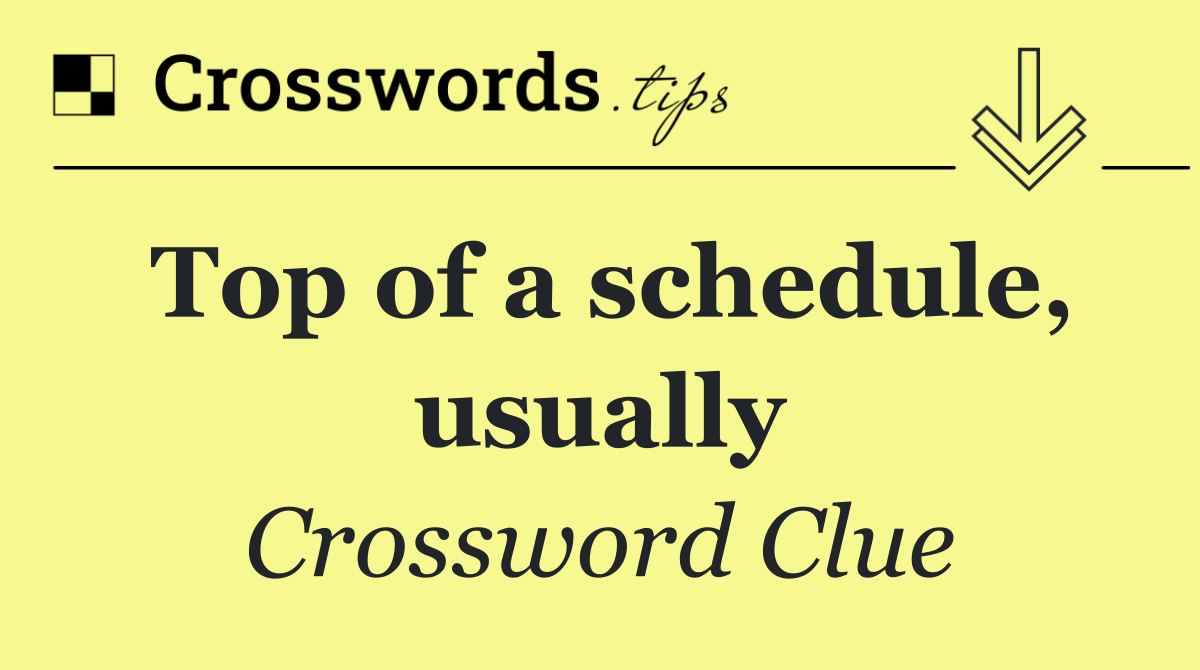 Top of a schedule, usually