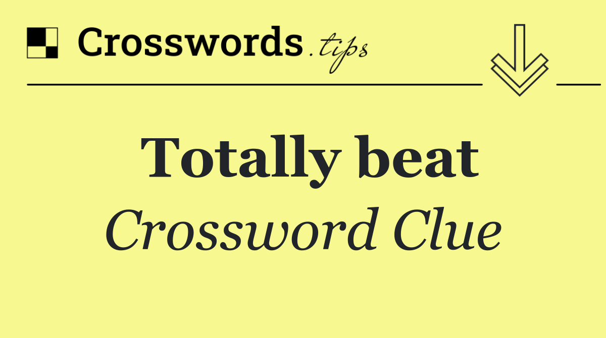 Totally beat