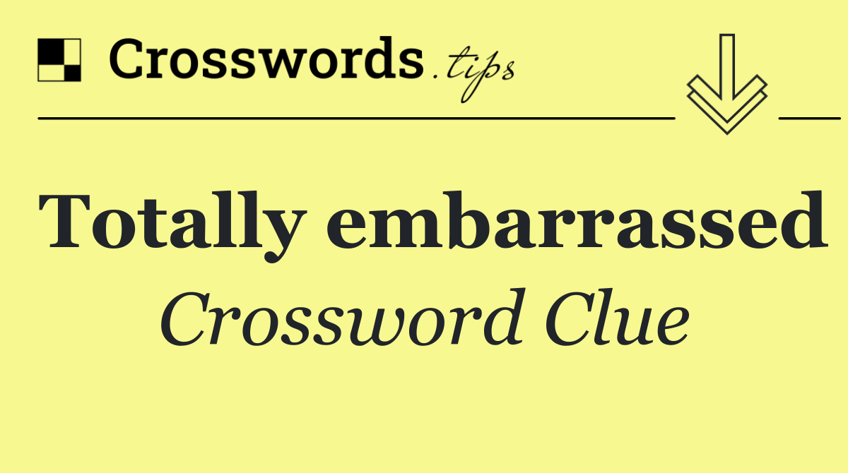 Totally embarrassed