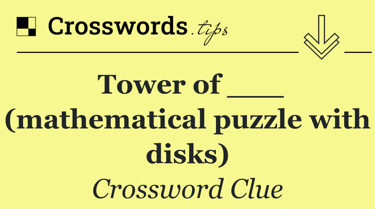 Tower of ___ (mathematical puzzle with disks)