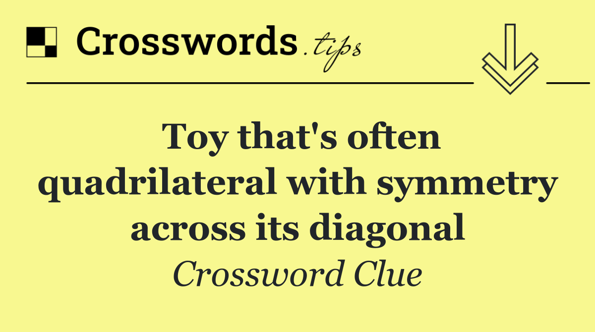 Toy that's often quadrilateral with symmetry across its diagonal