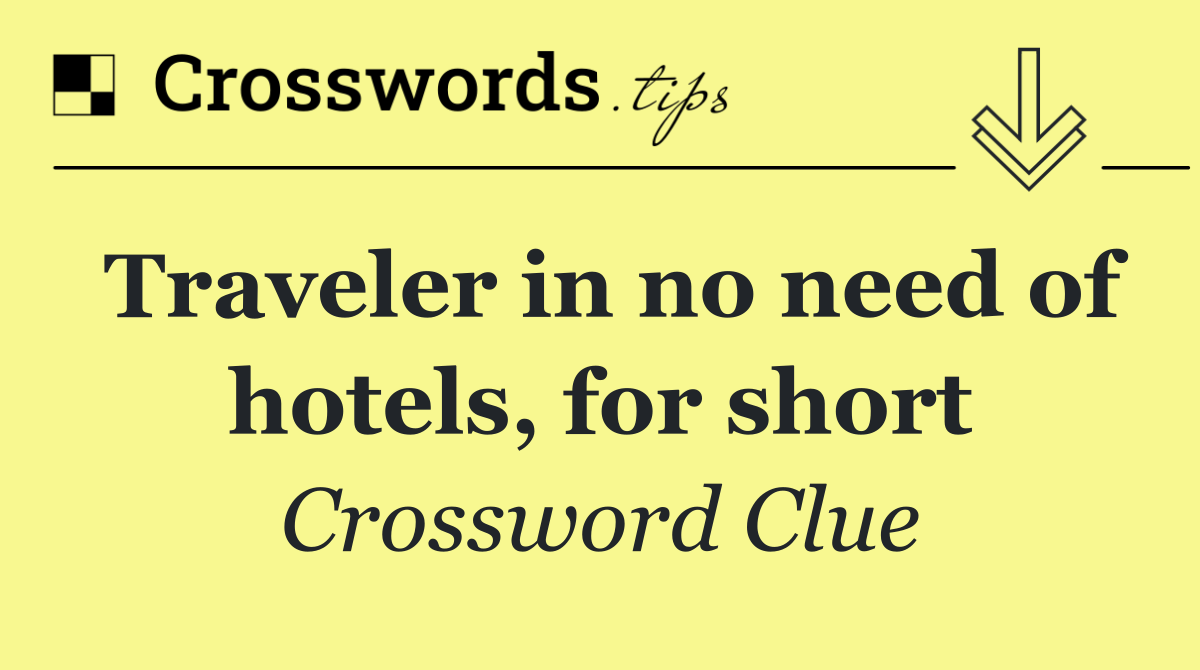 Traveler in no need of hotels, for short