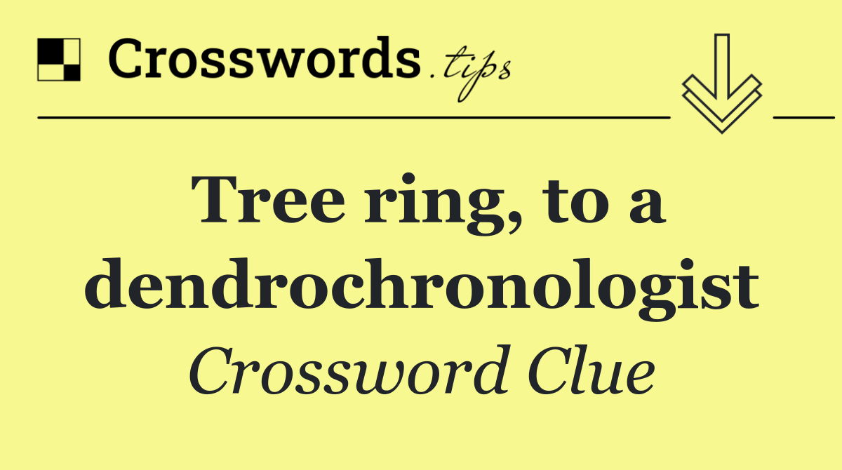Tree ring, to a dendrochronologist