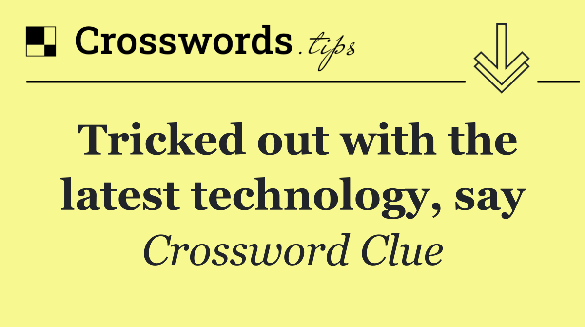 Tricked out with the latest technology, say