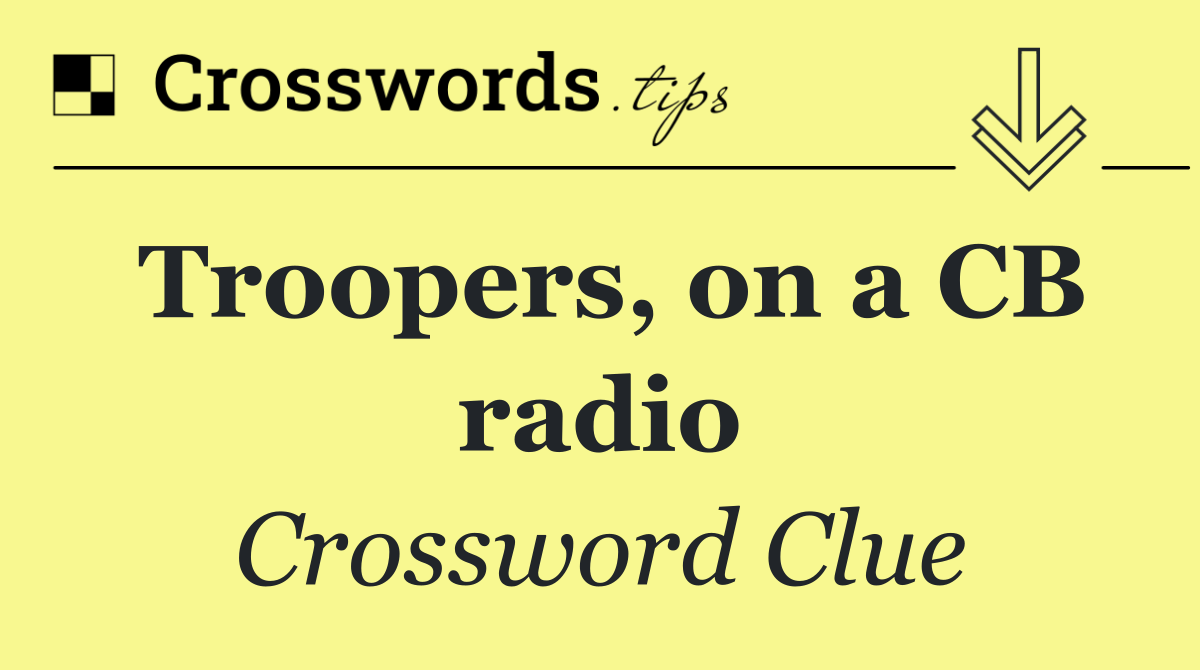 Troopers, on a CB radio