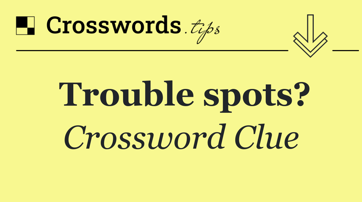Trouble spots?