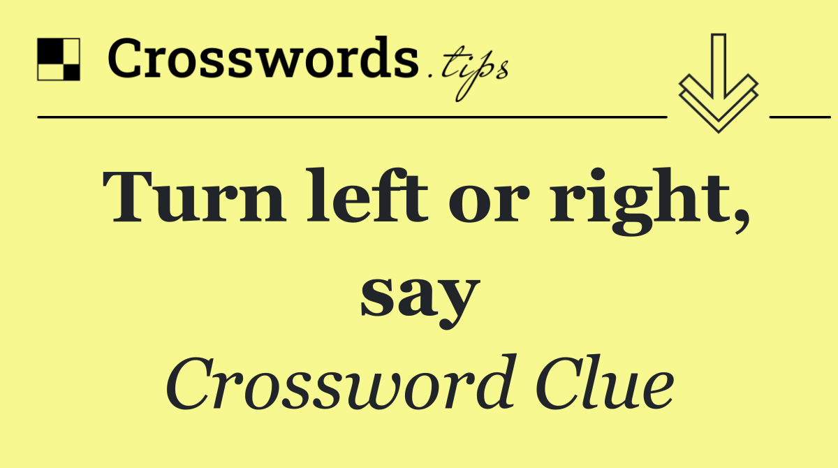 Turn left or right, say