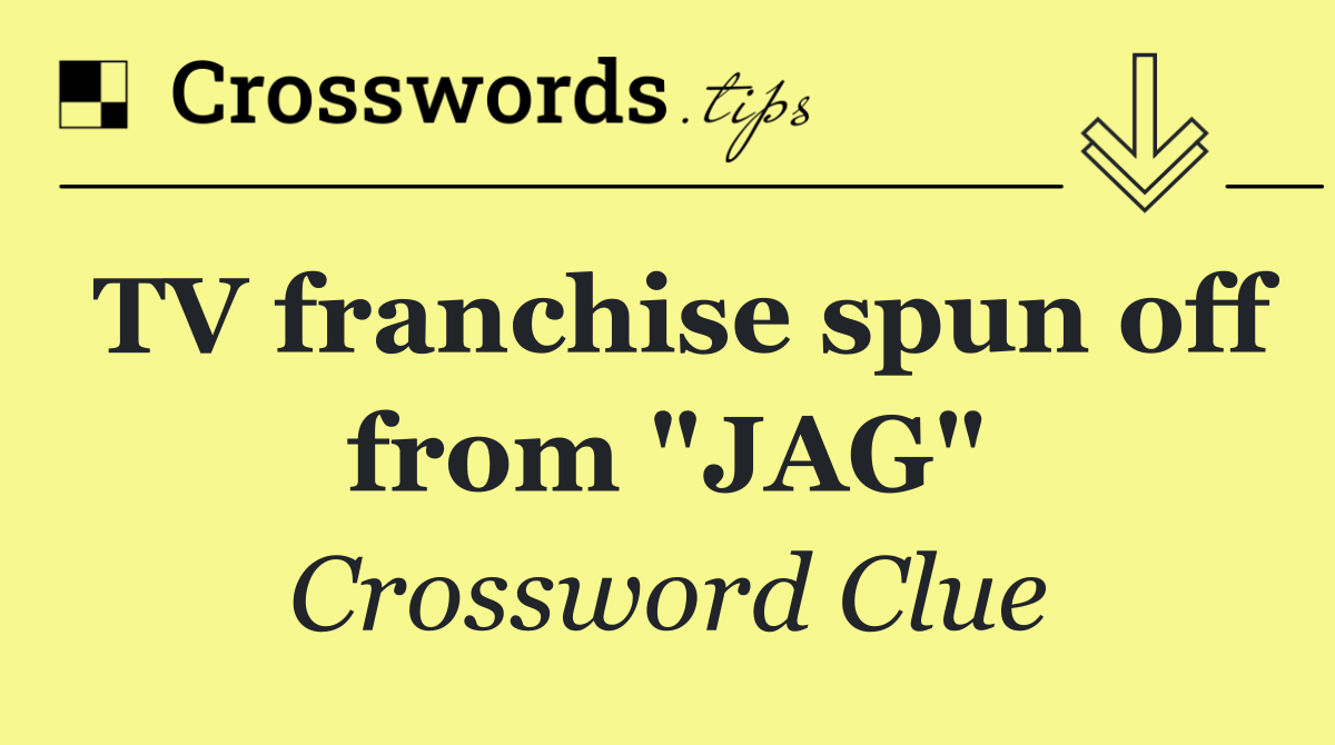 TV franchise spun off from "JAG"