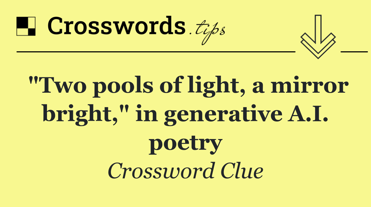 "Two pools of light, a mirror bright," in generative A.I. poetry